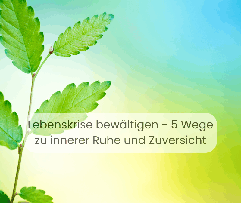 Lebenskrise bewältigen - 5 Wege zu innerer Ruhe und Zuversicht